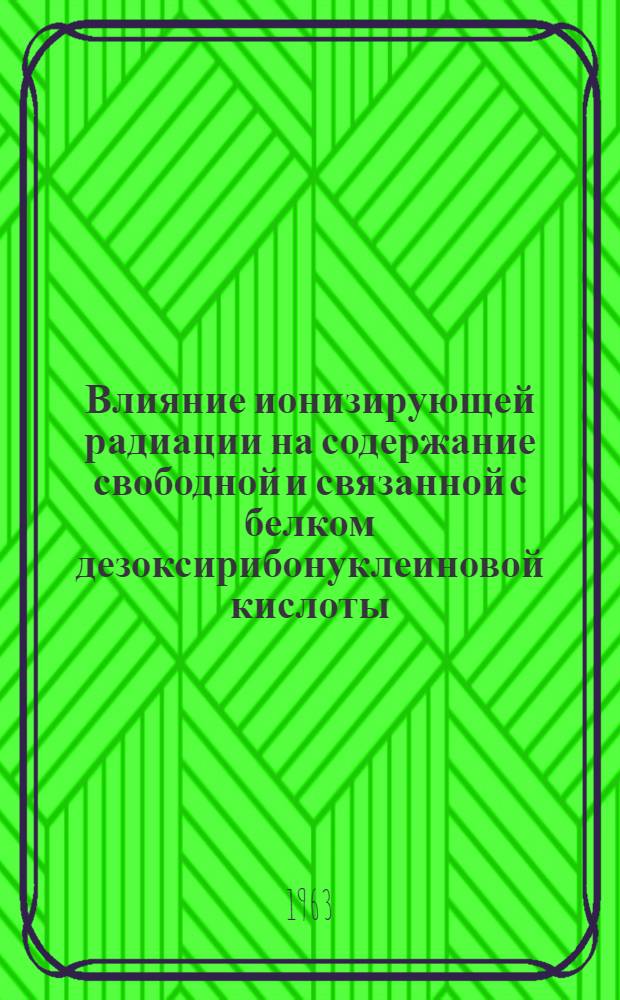 Влияние ионизирующей радиации на содержание свободной и связанной с белком дезоксирибонуклеиновой кислоты, нуклеотидов, нуклеозидов и азотистых оснований в животном организме : Автореферат дис. на соискание учен. степени кандидата биол. наук
