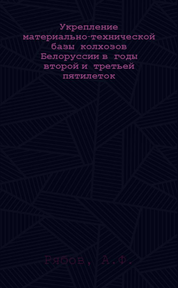 Укрепление материально-технической базы колхозов Белоруссии в годы второй и третьей пятилеток (1933-1940) : Автореферат дис. на соискание учен. степени канд. ист. наук : (571)