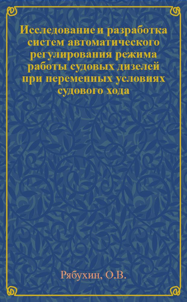 Исследование и разработка систем автоматического регулирования режима работы судовых дизелей при переменных условиях судового хода : Автореферат дис. на соискание учен. степени канд. техн. наук
