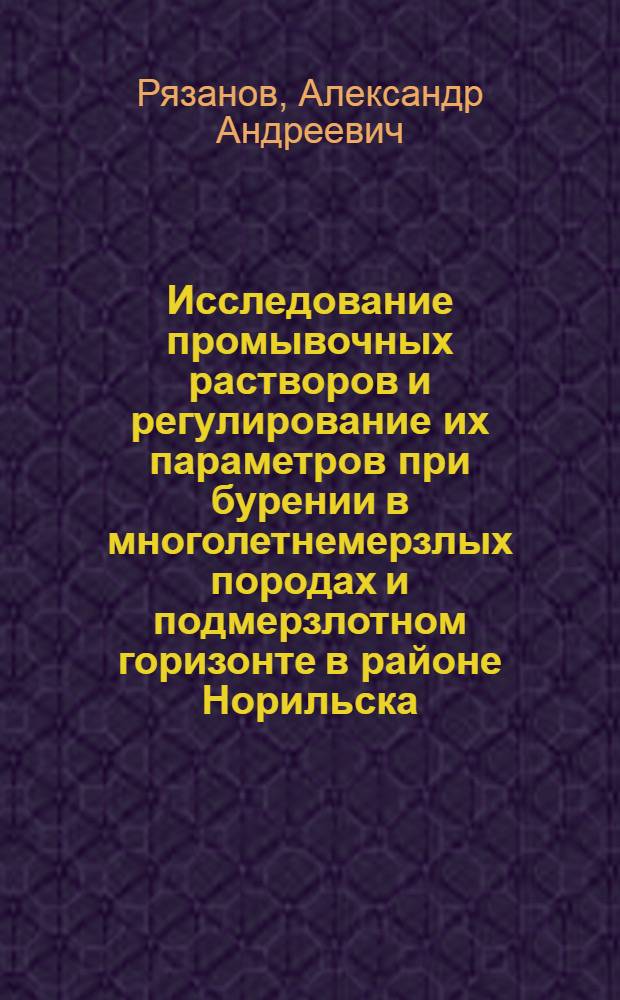 Исследование промывочных растворов и регулирование их параметров при бурении в многолетнемерзлых породах и подмерзлотном горизонте в районе Норильска : Автореферат дис. на соискание учен. степени канд. техн. наук