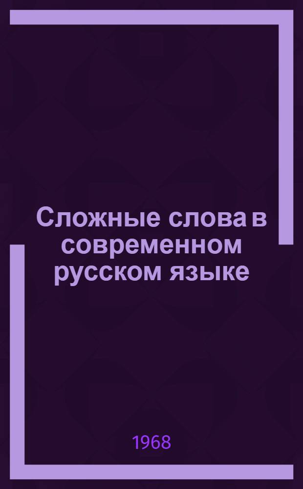 Сложные слова в современном русском языке : Автореферат дис. на соискание учен. степени д-ра филол. наук