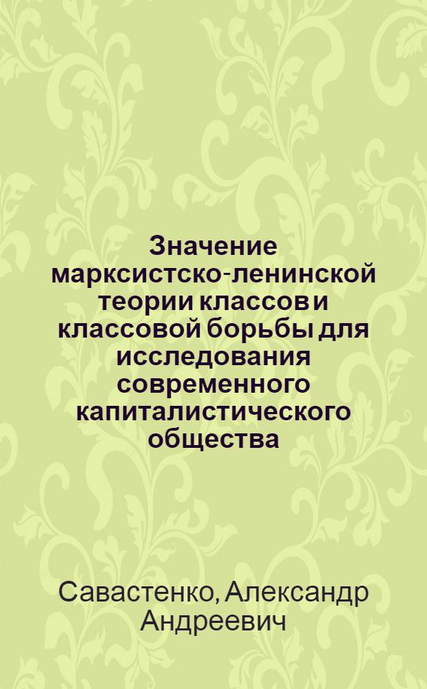 Значение марксистско-ленинской теории классов и классовой борьбы для исследования современного капиталистического общества : Автореферат дис. на соискание учен. степени канд. филос. наук
