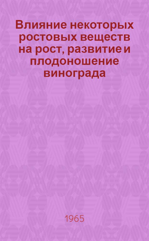 Влияние некоторых ростовых веществ на рост, развитие и плодоношение винограда : Автореферат дис. на соискание учен. степени кандидата с.-х. наук