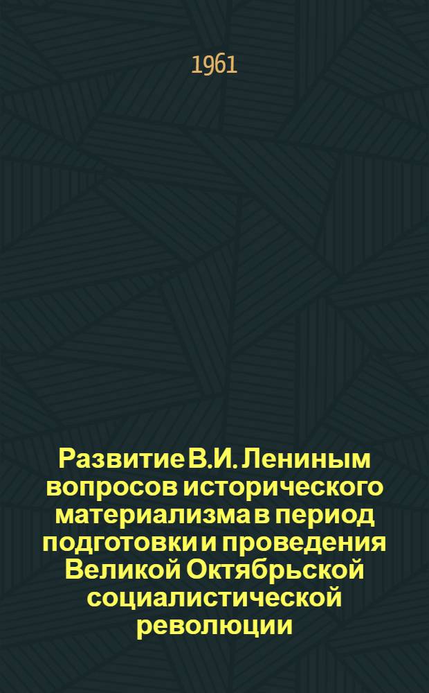 Развитие В.И. Лениным вопросов исторического материализма в период подготовки и проведения Великой Октябрьской социалистической революции : Автореферат дис. на соискание учен. степени кандидата филос. наук