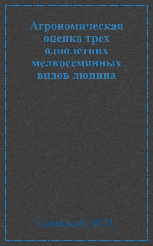 Агрономическая оценка трех однолетних мелкосемянных видов люпина : Автореферат дис. на соискание учен. степени кандидата с.-х. наук