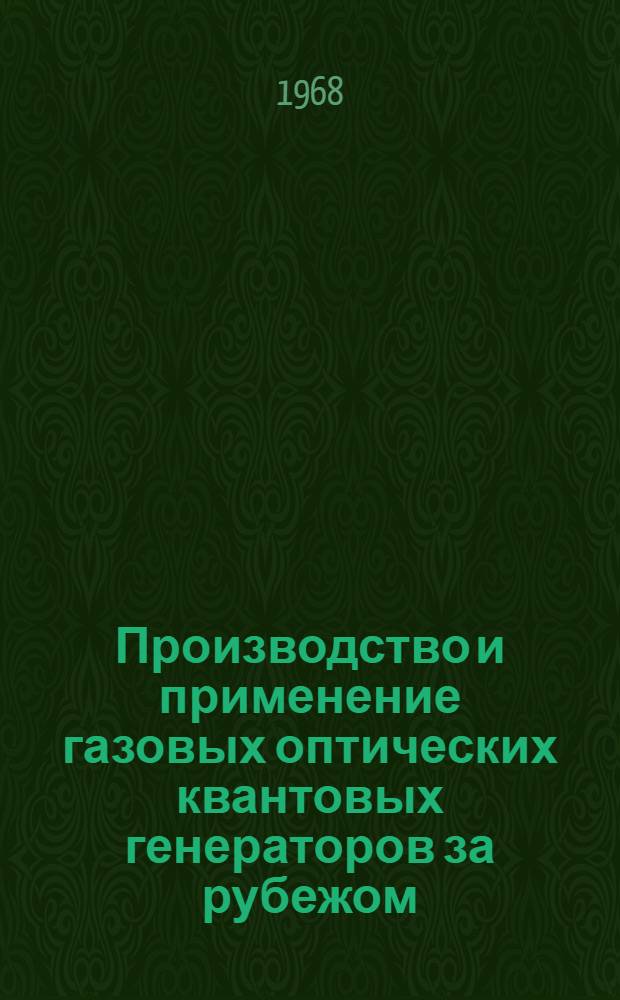 Производство и применение газовых оптических квантовых генераторов за рубежом : (По материалам зарубежной печати по состоянию на март 1968 г.)