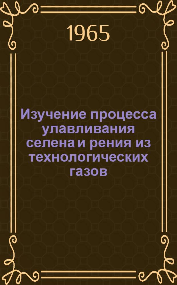Изучение процесса улавливания селена и рения из технологических газов : Автореферат дис. на соискание учен. степени кандидата техн. наук
