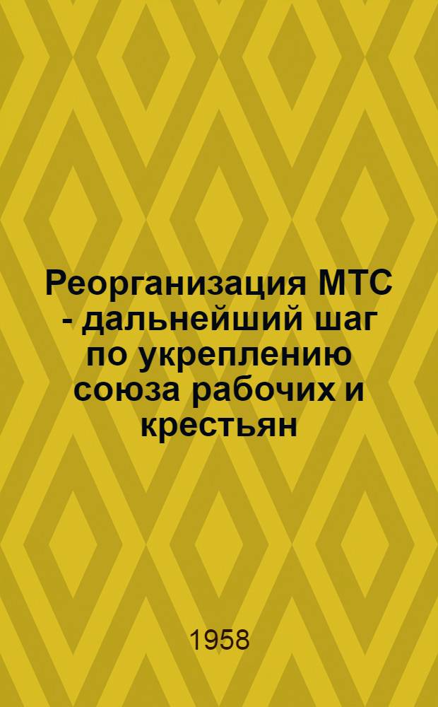 Реорганизация МТС - дальнейший шаг по укреплению союза рабочих и крестьян : (По материалам Латв. ССР)