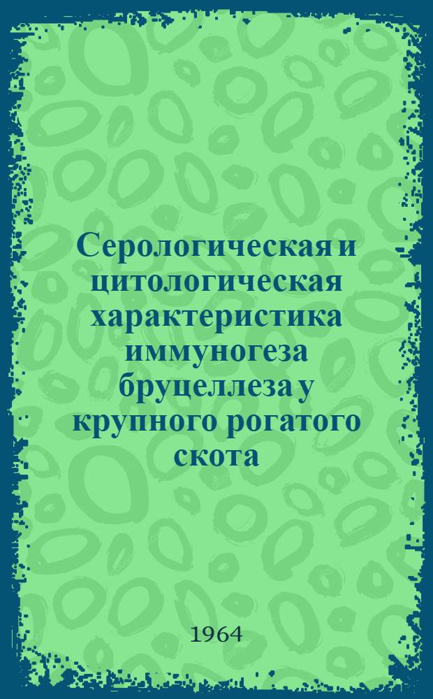 Серологическая и цитологическая характеристика иммуногеза бруцеллеза у крупного рогатого скота : Автореферат дис. на соискание учен. степени доктора вет. наук