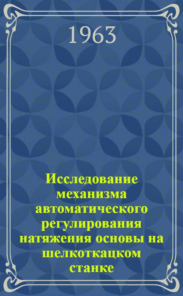 Исследование механизма автоматического регулирования натяжения основы на шелкоткацком станке : Автореферат дис. на соискание учен. степени кандидата техн. наук