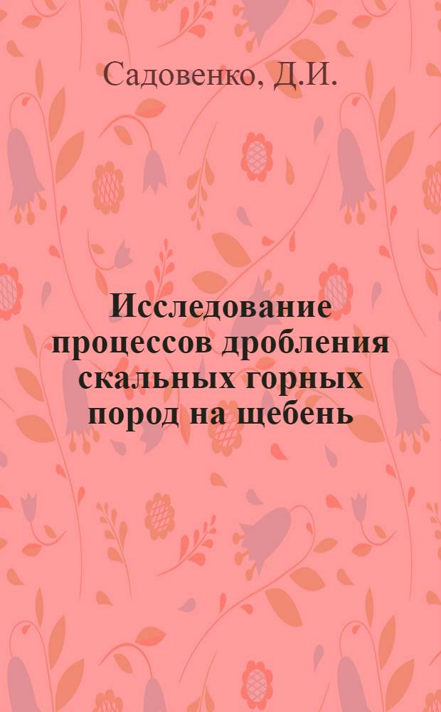 Исследование процессов дробления скальных горных пород на щебень : Автореферат дис. на соискание учен. степени кандидата техн. наук