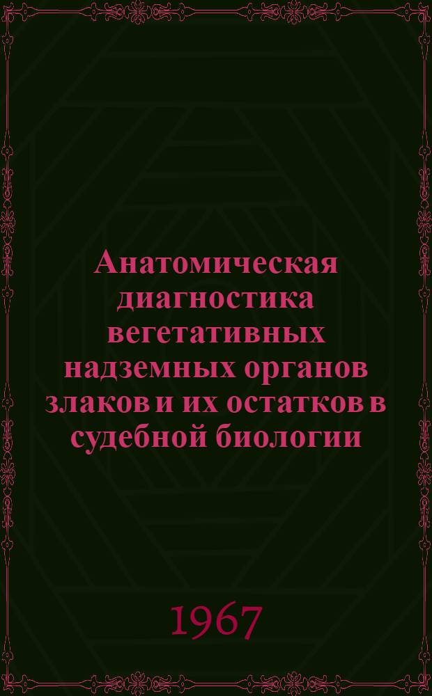 Анатомическая диагностика вегетативных надземных органов злаков и их остатков в судебной биологии : (Материалы к судебной ботанике)