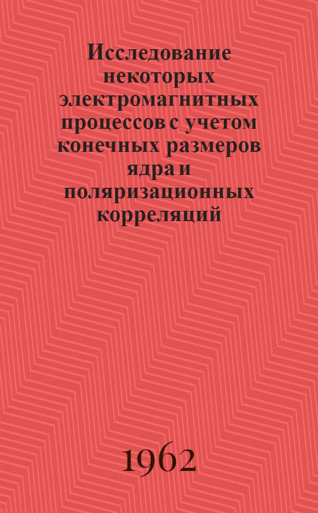 Исследование некоторых электромагнитных процессов с учетом конечных размеров ядра и поляризационных корреляций : Автореферат дис., представл. на соискание учен. степени кандидата физ.-мат. наук