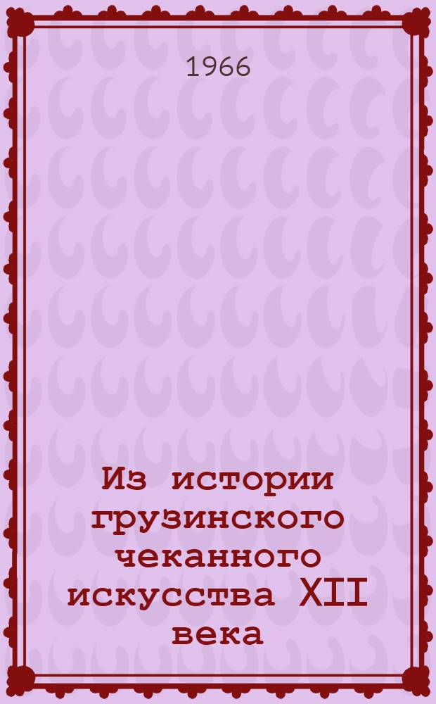 Из истории грузинского чеканного искусства XII века : Автореферат дис. на соискание учен. степени канд. искусствоведческих наук