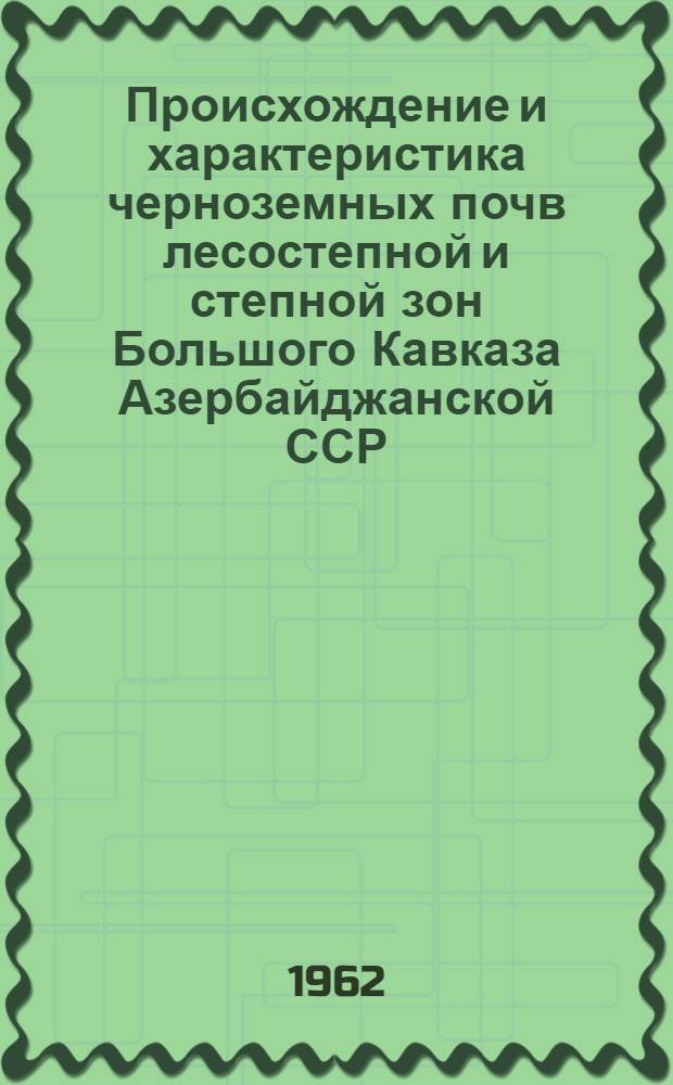 Происхождение и характеристика черноземных почв лесостепной и степной зон Большого Кавказа Азербайджанской ССР : Автореферат дис. на соискание учен. степени кандидата с.х. наук