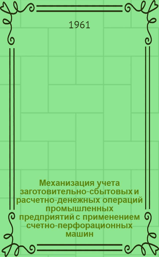 Механизация учета заготовительно-сбытовых и расчетно-денежных операций промышленных предприятий с применением счетно-перфорационных машин : Автореферат дис. на соискание учен. степени кандидата экон. наук