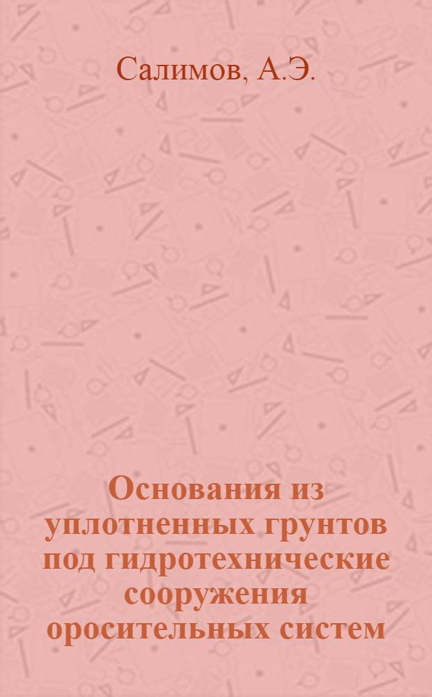 Основания из уплотненных грунтов под гидротехнические сооружения оросительных систем : Автореферат дис. на соискание учен. степени кандидата техн. наук