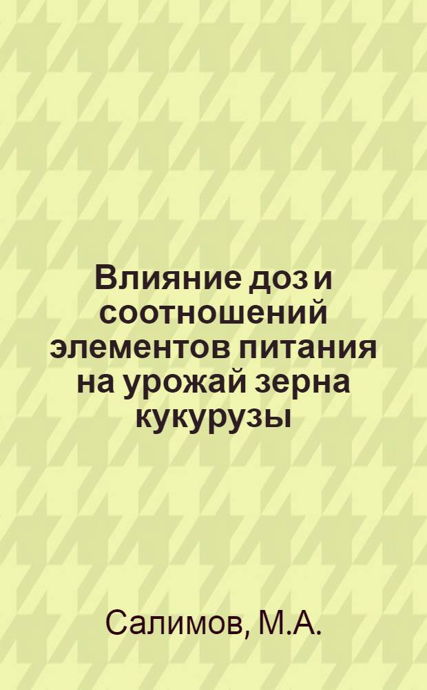 Влияние доз и соотношений элементов питания на урожай зерна кукурузы : Автореферат дис. на соискание учен. степени канд. с.-х. наук