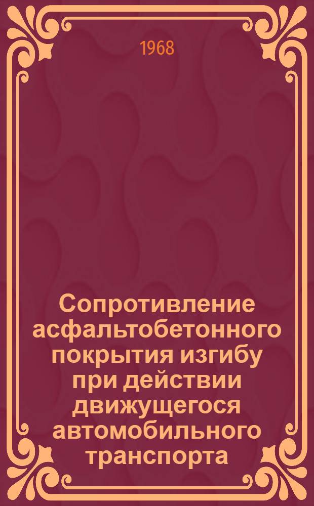 Сопротивление асфальтобетонного покрытия изгибу при действии движущегося автомобильного транспорта : Автореферат дис. на соискание учен. степени канд. техн. наук : (440)