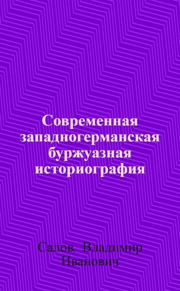 Современная западногерманская буржуазная историография : (Проблемы новейшей истории) : Автореферат дис. на соискание учен. степени д-ра ист. наук