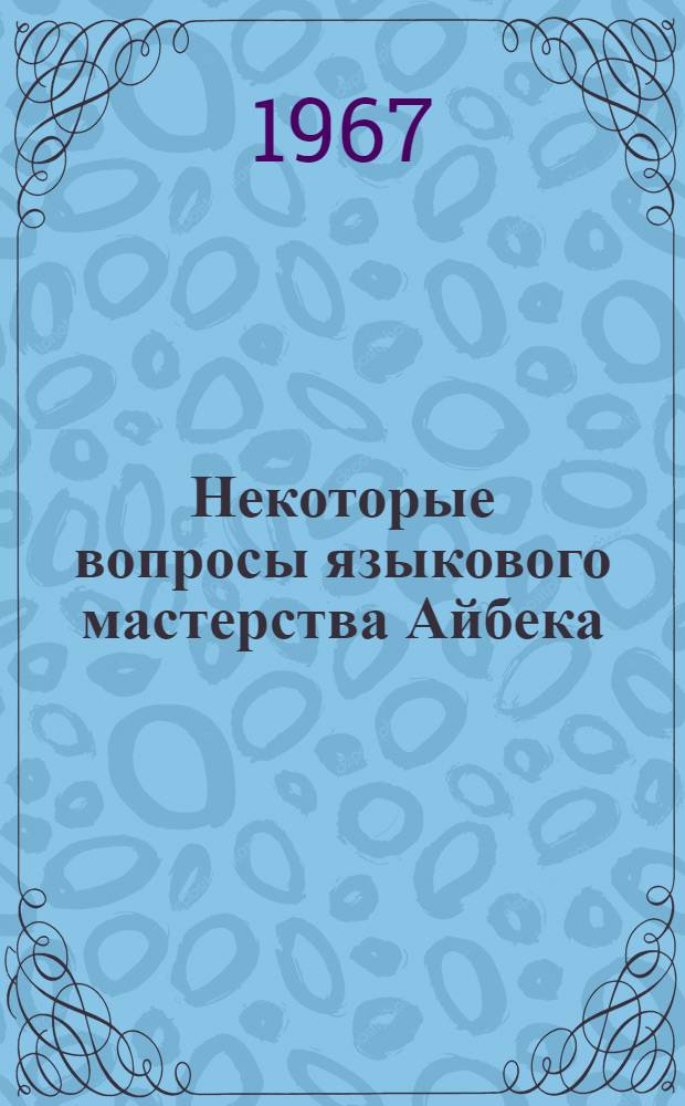 Некоторые вопросы языкового мастерства Айбека : Автореферат дис. на соискание учен. степени канд. филол. наук