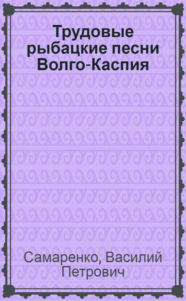 Трудовые рыбацкие песни Волго-Каспия : (Метод. разработка)