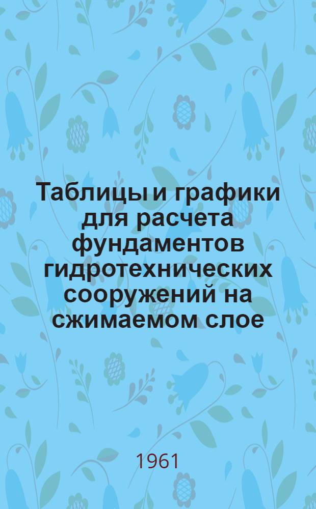 Таблицы и графики для расчета фундаментов гидротехнических сооружений на сжимаемом слое