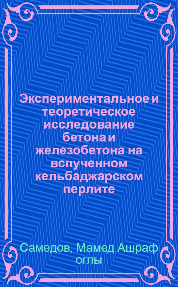 Экспериментальное и теоретическое исследование бетона и железобетона на вспученном кельбаджарском перлите : Автореферат дис. на соискание учен. степени канд. техн. наук : (480)