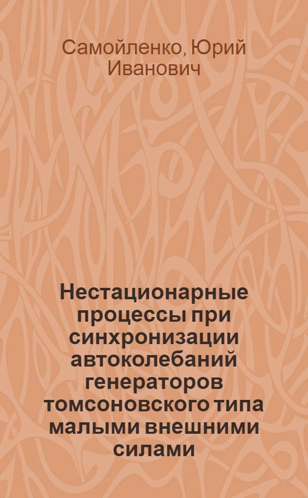 Нестационарные процессы при синхронизации автоколебаний генераторов томсоновского типа малыми внешними силами : Автореферат дис. на соискание учен. степени кандидата техн. наук