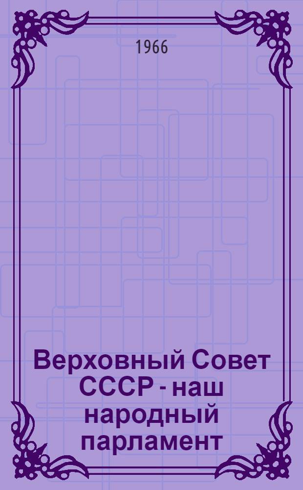 Верховный Совет СССР - наш народный парламент : (Материал к лекции)