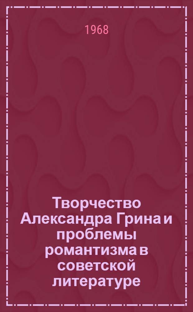 Творчество Александра Грина и проблемы романтизма в советской литературе : Автореф. дис. на соискание учен. степени канд. филол. наук