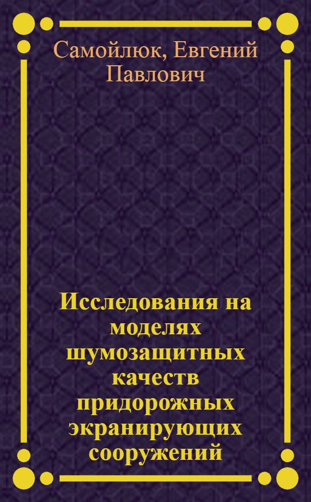 Исследования на моделях шумозащитных качеств придорожных экранирующих сооружений : Автореферат дис. на соискание учен. степени канд. техн. наук
