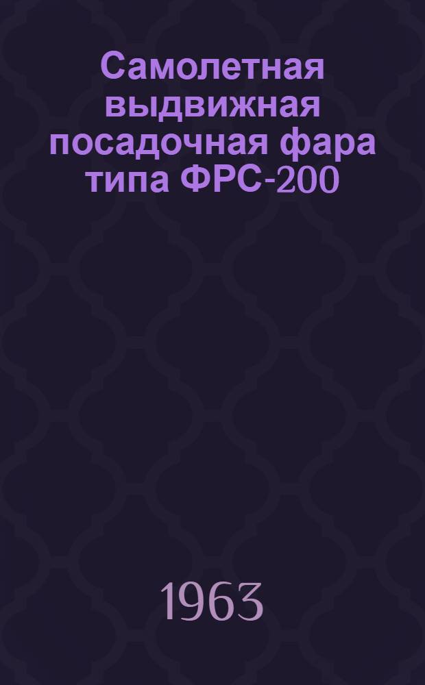 Самолетная выдвижная посадочная фара типа ФРС-200 : Краткое описание и инструкция по эксплуатации