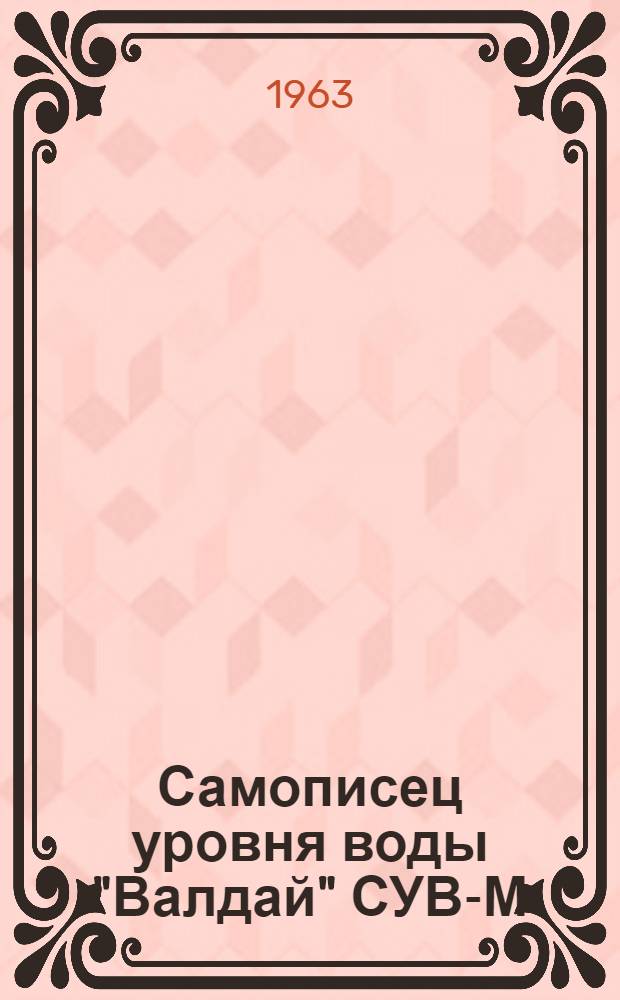 Самописец уровня воды "Валдай" СУВ-М : Описание и правила эксплуатации