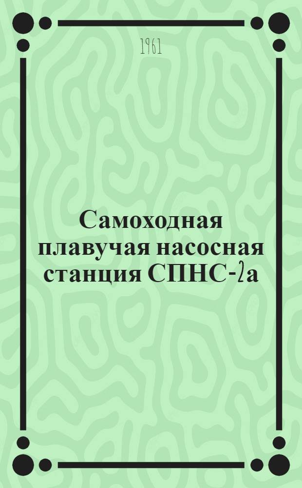 Самоходная плавучая насосная станция СПНС-2а : Руководство по эксплуатации