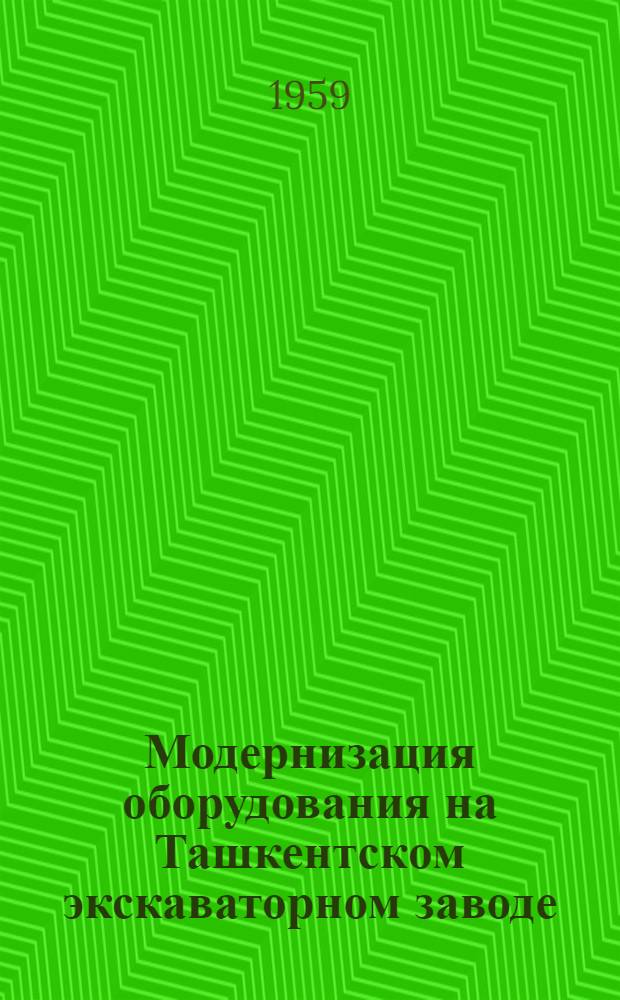 Модернизация оборудования на Ташкентском экскаваторном заводе : (Из заводского опыта)