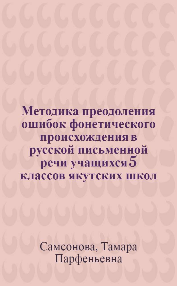 Методика преодоления ошибок фонетического происхождения в русской письменной речи учащихся 5 классов якутских школ : Автореферат дис. на соискание учен. степени кандидата пед. наук