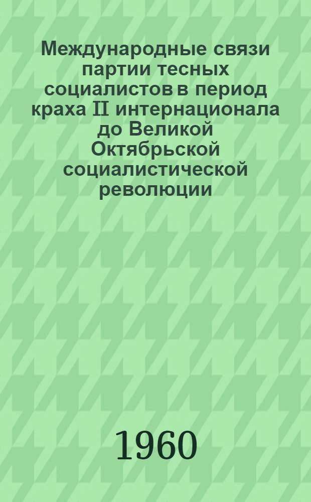 Международные связи партии тесных социалистов в период краха II интернационала до Великой Октябрьской социалистической революции : Автореферат дис. на соискание учен. степени кандидата ист. наук