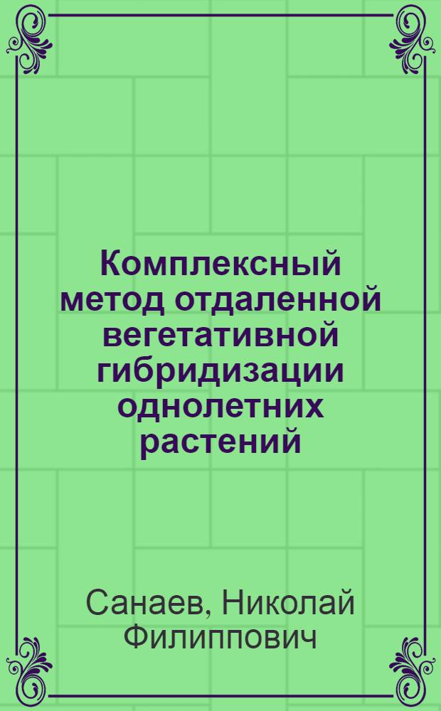 Комплексный метод отдаленной вегетативной гибридизации однолетних растений : Автореферат дис. на соискание учен. степени кандидата биол. наук