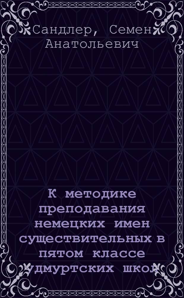 К методике преподавания немецких имен существительных в пятом классе удмуртских школ : Автореферат дис. на соискание учен. степени кандидата пед. наук