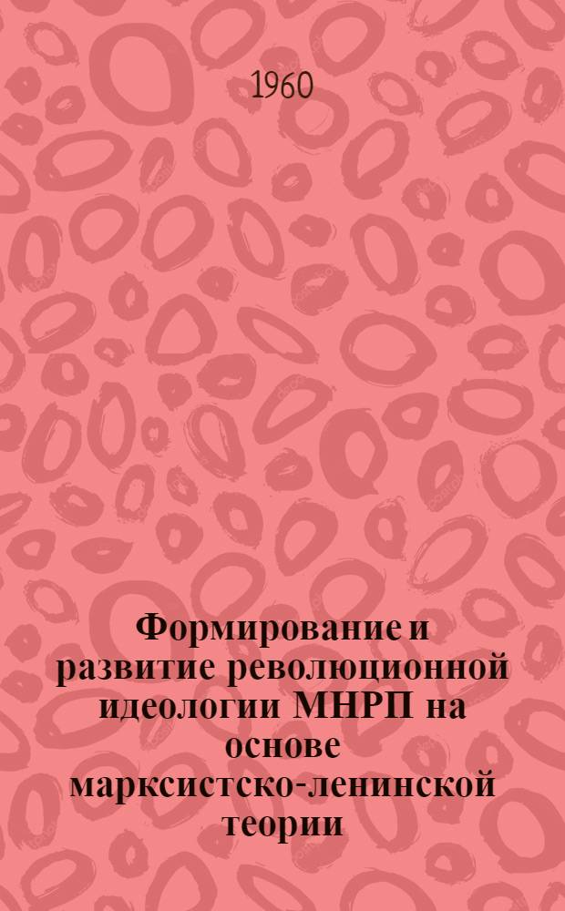 Формирование и развитие революционной идеологии МНРП на основе марксистско-ленинской теории (1920-1924 гг.) : Автореферат дис. на соискание учен. степени кандидата ист. наук