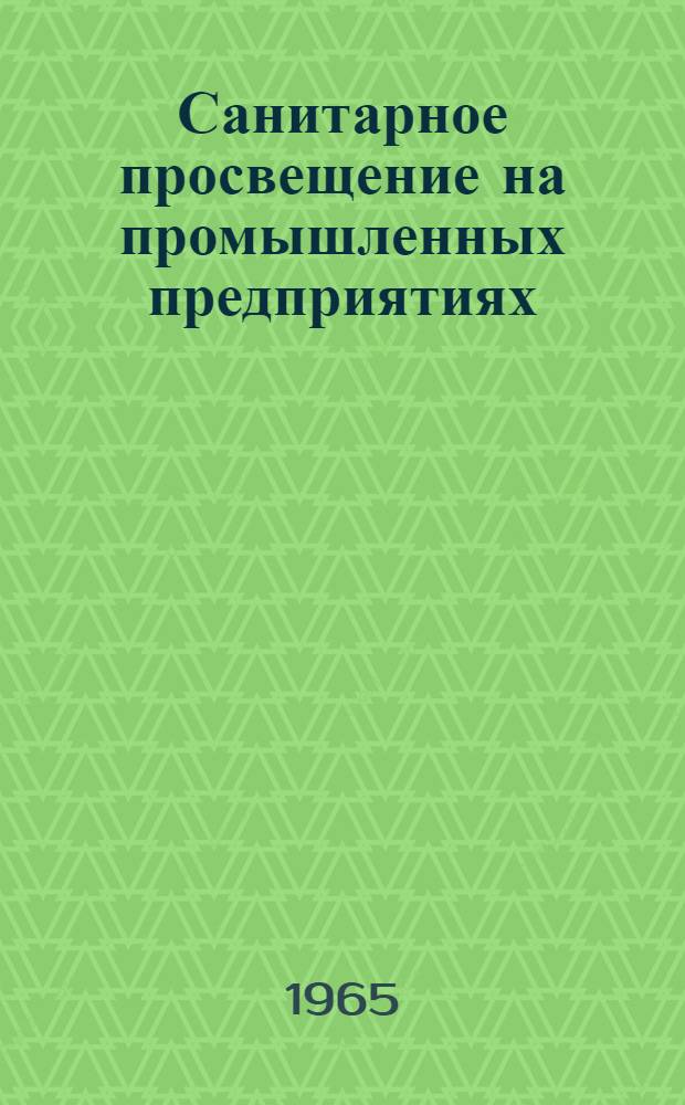 Санитарное просвещение на промышленных предприятиях : Организация движения за коммунистическое отношение к здоровью : (Метод. указания по организации и планированию работы