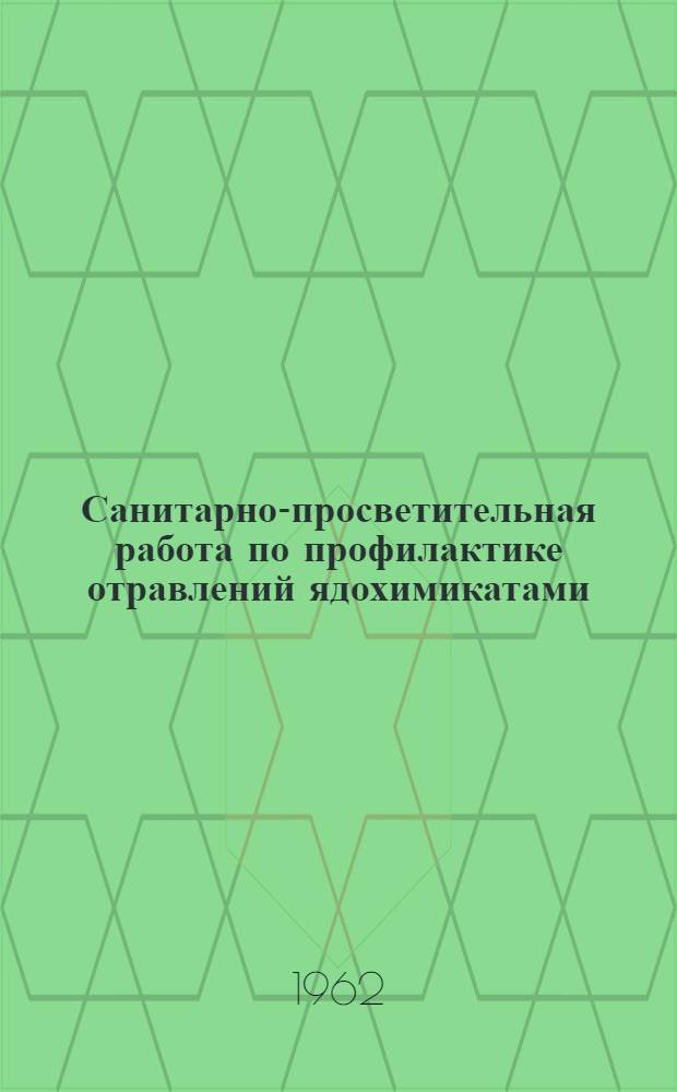 Санитарно-просветительная работа по профилактике отравлений ядохимикатами : (Инструкт.-метод. письмо)