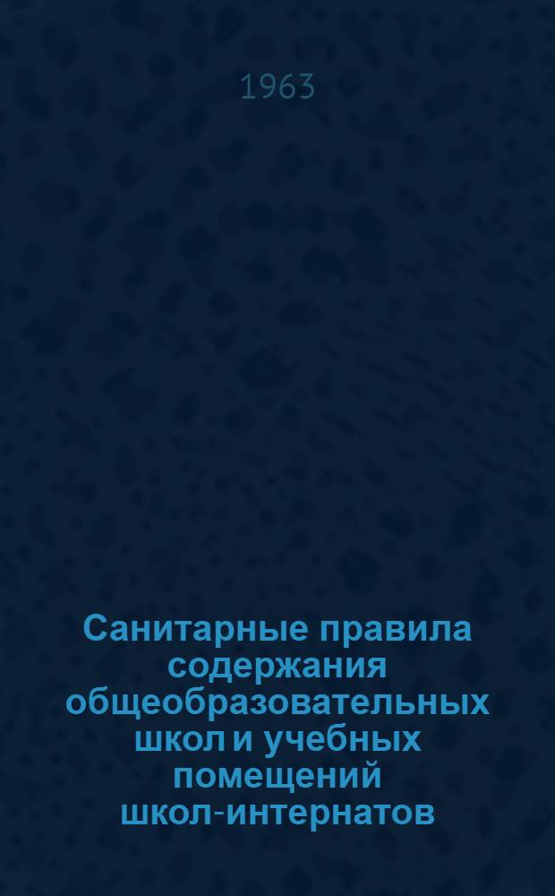 Санитарные правила содержания общеобразовательных школ и учебных помещений школ-интернатов : Утв. 2/V 1962 г.