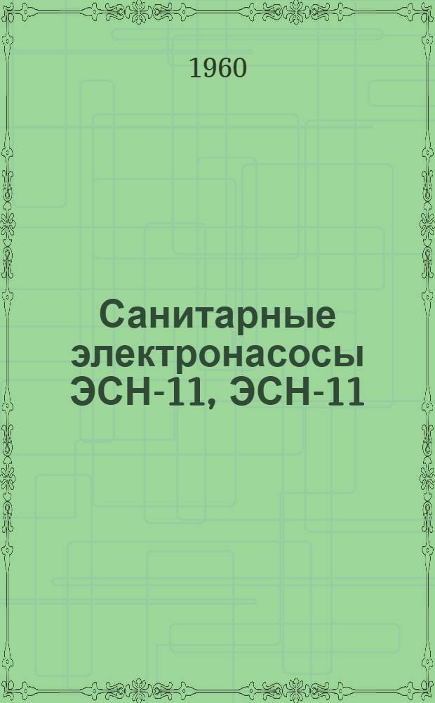 Санитарные электронасосы ЭСН-11, ЭСН-11/I, ЭСН-11/II, ЭСН-11-Н, ЭСН-11/I-Н, СН-11/II-Н : Инструкция по эксплуатации