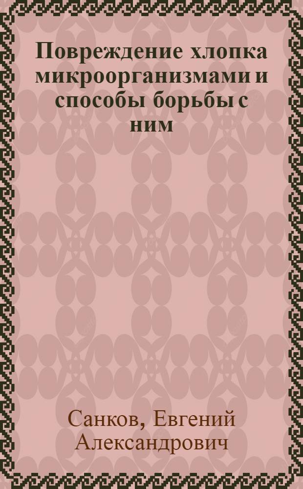 Повреждение хлопка микроорганизмами и способы борьбы с ним : Автореферат дис. на соискание учен. степени доктора техн. наук