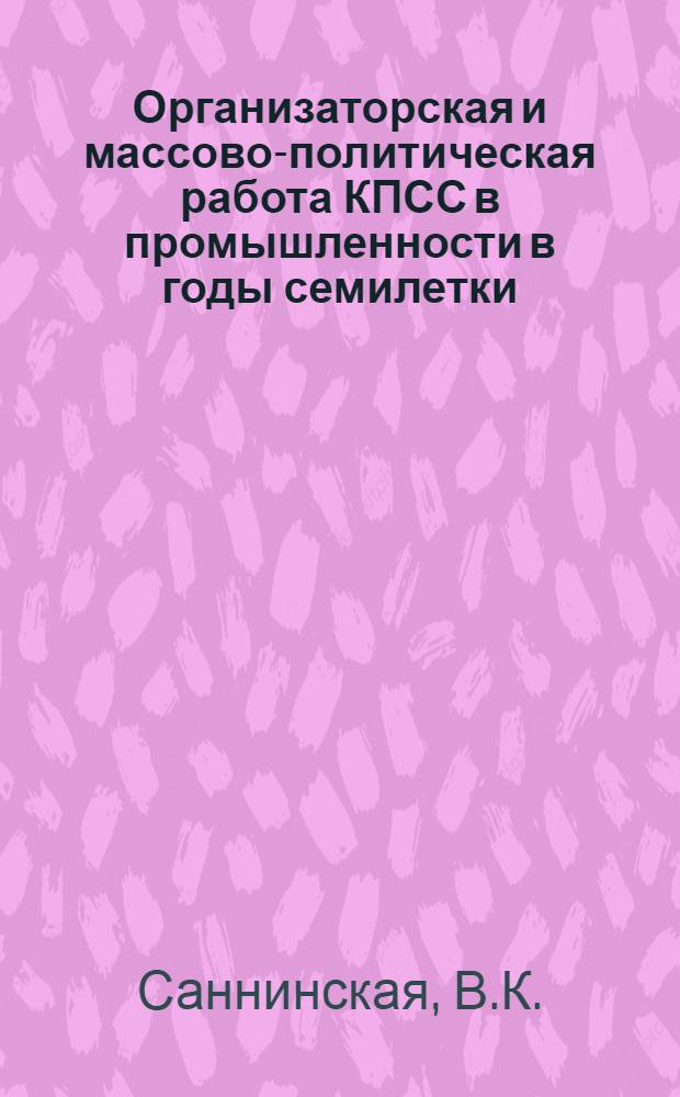 Организаторская и массово-политическая работа КПСС в промышленности в годы семилетки : (По материалам Луган. обл. парт. организации) : Автореферат дис. на соискание учен. степени канд. ист. наук : (570)
