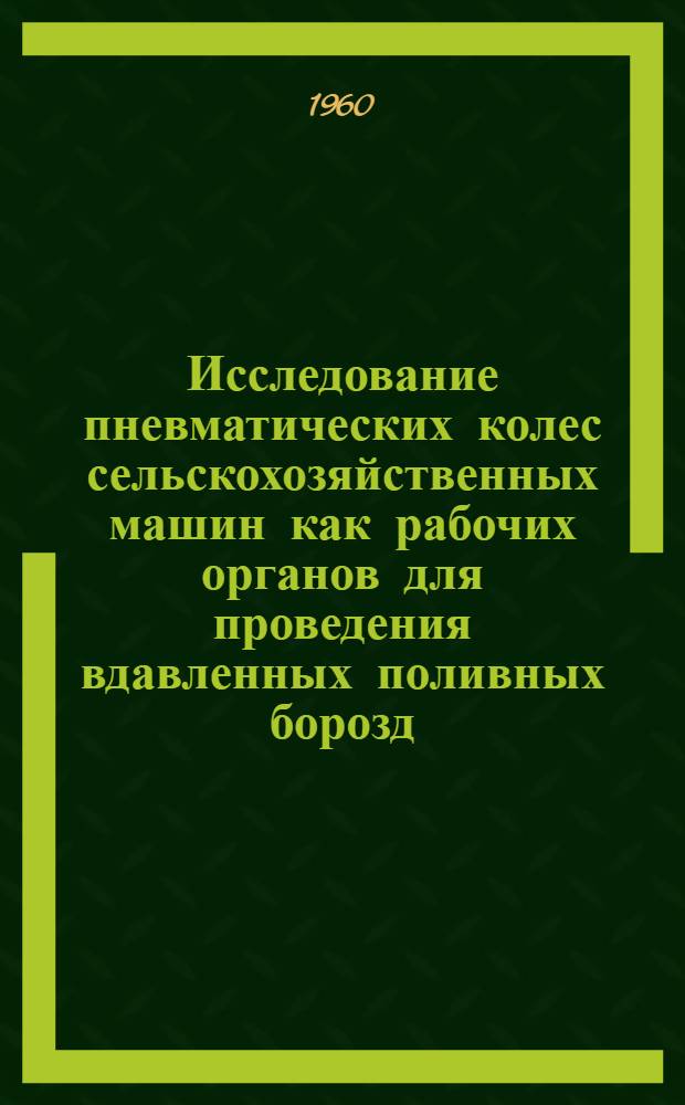 Исследование пневматических колес сельскохозяйственных машин как рабочих органов для проведения вдавленных поливных борозд : Автореферат дис. на соискание учен. степени кандидата техн. наук