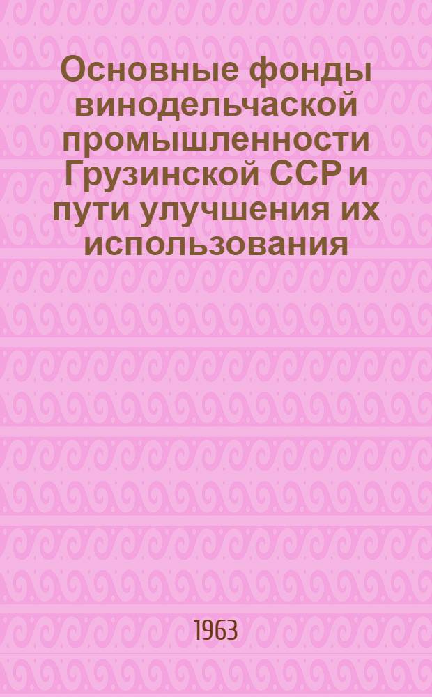 Основные фонды винодельчаской промышленности Грузинской ССР и пути улучшения их использования : Автореферат дис. на соискание учен. степени кандидата экон. наук