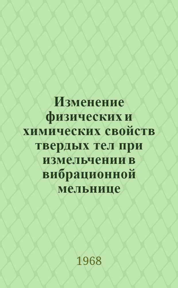 Изменение физических и химических свойств твердых тел при измельчении в вибрационной мельнице : Доклад